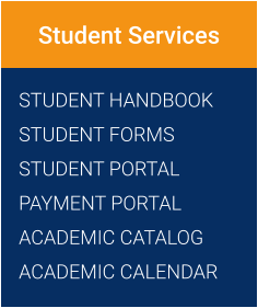 STUDENT HANDBOOK STUDENT FORMS STUDENT PORTAL PAYMENT PORTAL ACADEMIC CATALOG ACADEMIC CALENDAR Student Services